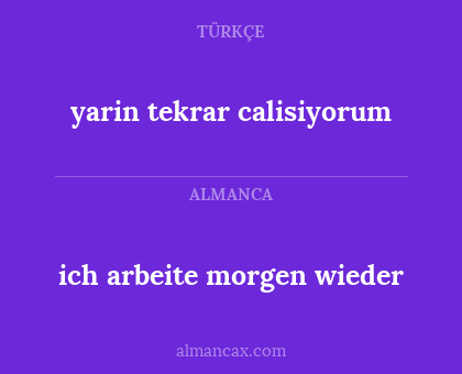 ich arbeite morgen wieder - yarin tekrar calisiyorum