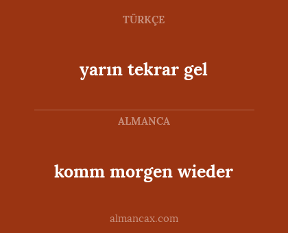 komm morgen wieder - yarın tekrar gel