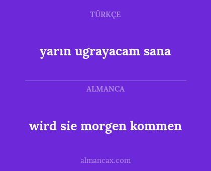 wird sie morgen kommen - yarın ugrayacam sana