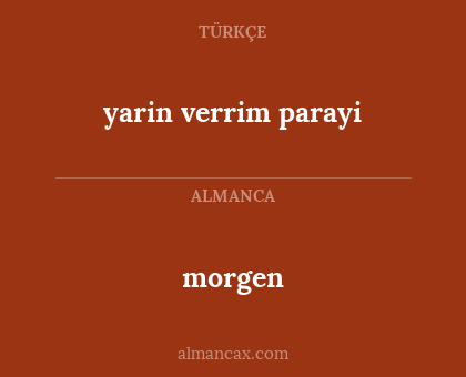 morgen - yarin verrim parayi