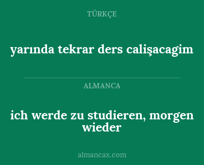 yarında tekrar ders calişacagim - ich werde zu studieren, morgen wieder