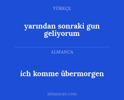yarından sonraki gun geliyorum - ich komme übermorgen