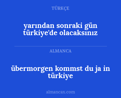yarından sonraki gün türkiye'de olacaksınız - übermorgen kommst du ja in türkiye