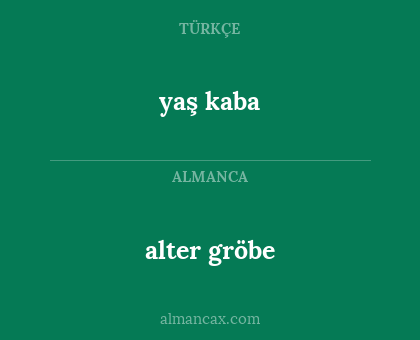 alter gröbe - yaş kaba