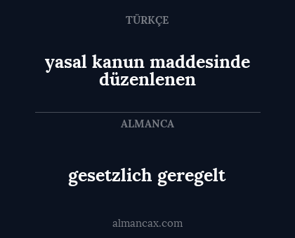 yasal kanun maddesinde düzenlenen - gesetzlich geregelt