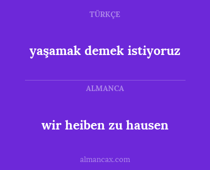 yaşamak demek istiyoruz - wir heiben zu hausen