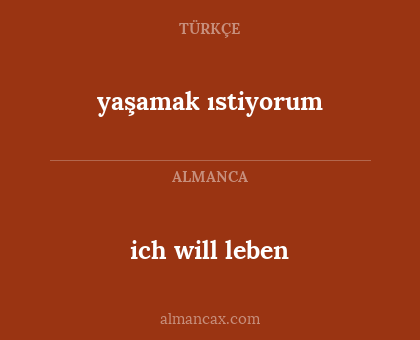 ich will leben - yaşamak ıstiyorum