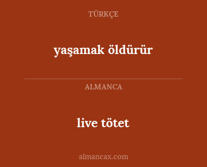 live tötet - yaşamak öldürür