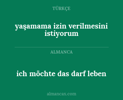 ich möchte das darf leben - yaşamama izin verilmesini istiyorum