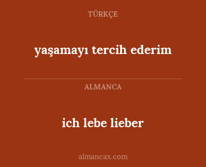 ich lebe lieber - yaşamayı tercih ederim