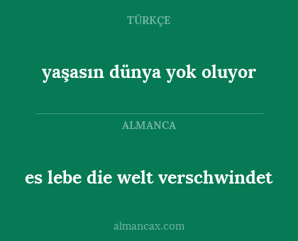 es lebe die welt verschwindet - yaşasın dünya yok oluyor