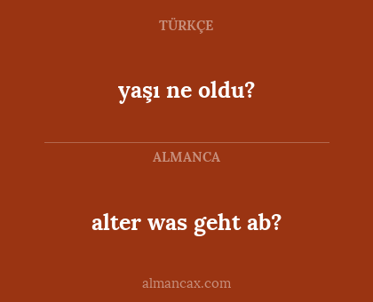 alter was geht ab? - yaşı ne oldu?