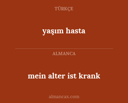 yaşım hasta - mein alter ist krank