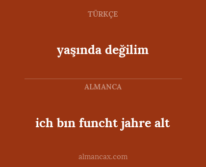 ich bın funcht jahre alt - yaşında değilim
