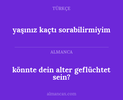 könnte dein alter geflüchtet sein? - yaşınız kaçtı sorabilirmiyim