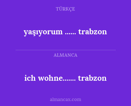 ich wohne....... trabzon - yaşıyorum ...... trabzon