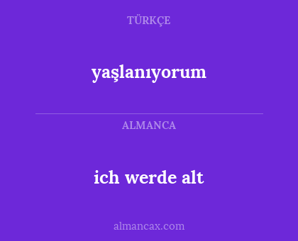 yaşlanıyorum - ich werde alt