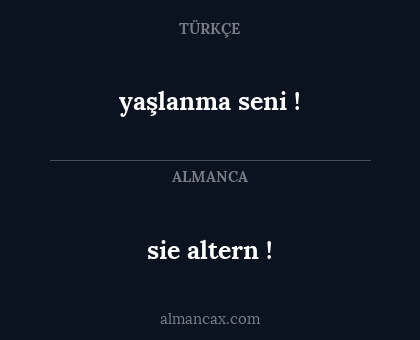 sie altern ! - yaşlanma seni !