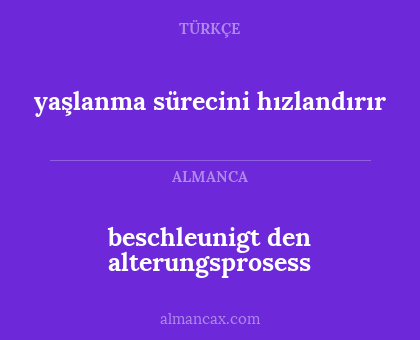 beschleunigt den alterungsprosess - yaşlanma sürecini hızlandırır