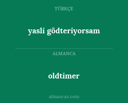 oldtimer - yasli gödteriyorsam