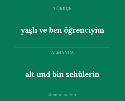 alt und bin schülerin - yaşlı ve ben öğrenciyim