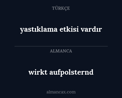 wirkt aufpolsternd - yastıklama etkisi vardır