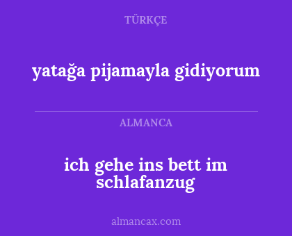 ich gehe ins bett im schlafanzug - yatağa pijamayla gidiyorum