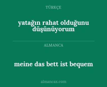 yatağın rahat olduğunu düşünüyorum - meine das bett ist bequem