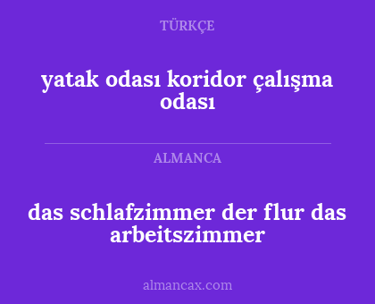 das schlafzimmer
der flur
das arbeitszimmer - yatak odası
koridor
çalışma odası