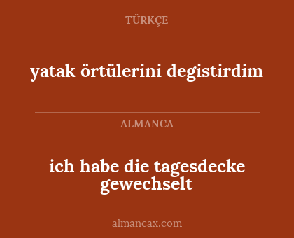 ich habe die tagesdecke gewechselt - yatak örtülerini degistirdim