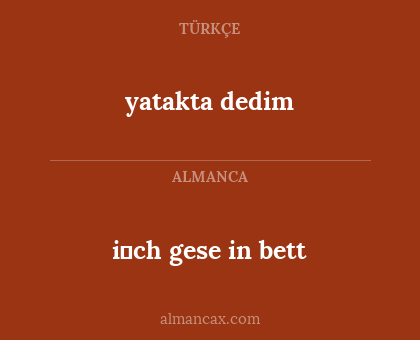 i̇ch gese in bett - yatakta dedim