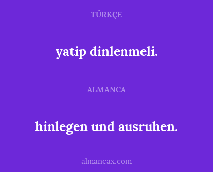 yatip dinlenmeli. - hinlegen und ausruhen.