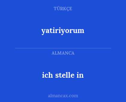 yatiriyorum - ich stelle in