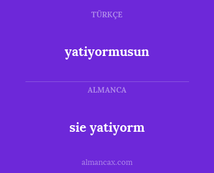 sie yatiyorm - yatiyormusun