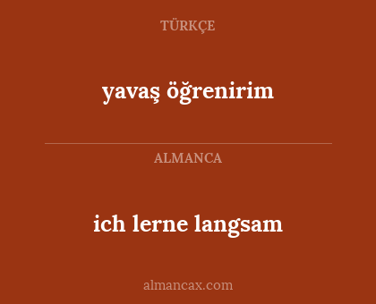 ich lerne langsam - yavaş öğrenirim