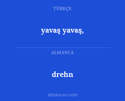 yavaş yavaş, - drehn