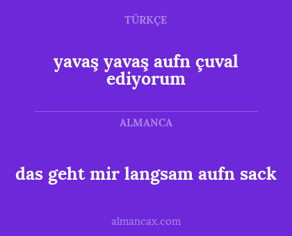 yavaş yavaş aufn çuval ediyorum - das geht mir langsam aufn sack