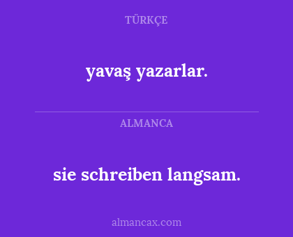 yavaş yazarlar. - sie schreiben langsam.