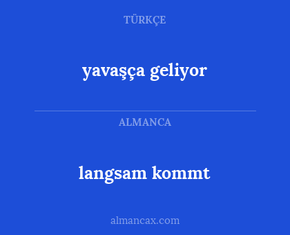 yavaşça geliyor - langsam kommt
