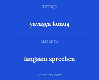 langsam sprechen - yavaşça konuş