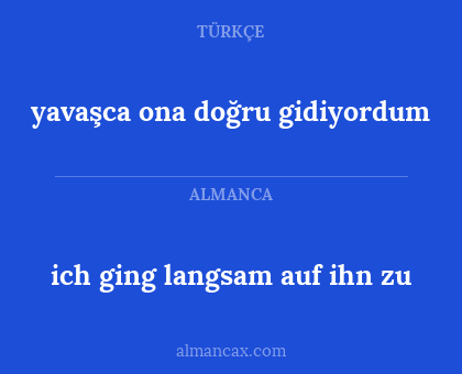 yavaşca ona doğru gidiyordum - ich ging langsam auf ihn zu