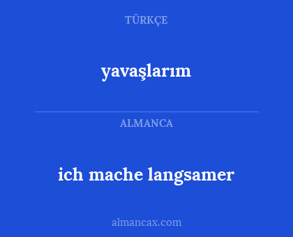 ich mache langsamer - yavaşlarım