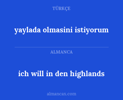yaylada olmasini istiyorum - ich will in den highlands