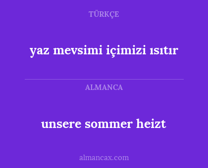 unsere sommer heizt - yaz mevsimi içimizi ısıtır