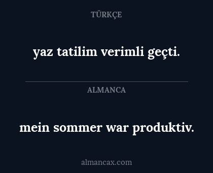 mein sommer war produktiv. - yaz tatilim verimli geçti.