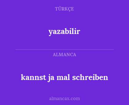 yazabilir - kannst ja mal schreiben