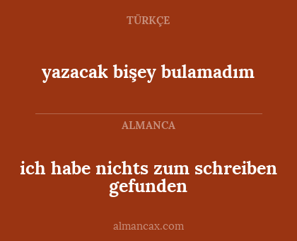ich habe nichts zum schreiben gefunden - yazacak bişey bulamadım