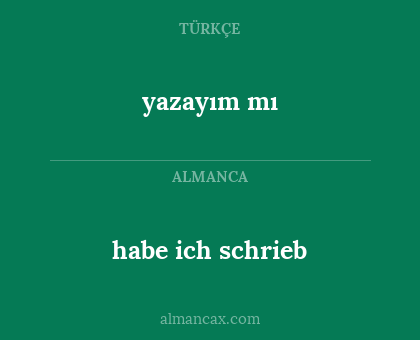 habe ich schrieb - yazayım mı
