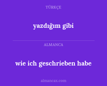 wie ich geschrieben habe - yazdığım gibi