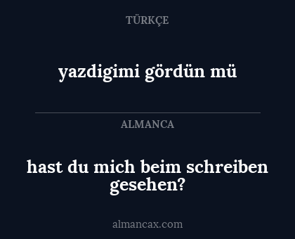 yazdigimi gördün mü - hast du mich beim schreiben gesehen?